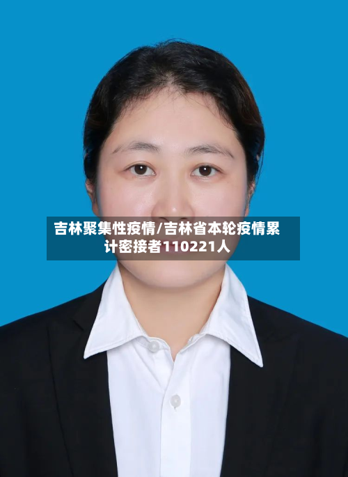 吉林聚集性疫情/吉林省本轮疫情累计密接者110221人-第2张图片