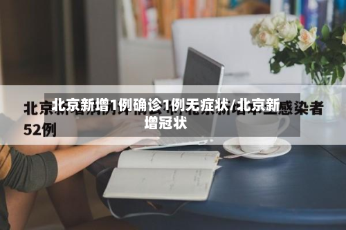 北京新增1例确诊1例无症状/北京新增冠状