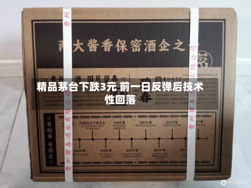 精品茅台下跌3元 前一日反弹后技术性回落