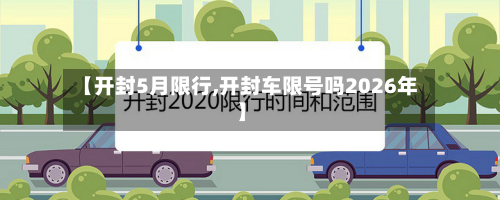 【开封5月限行,开封车限号吗2026年】