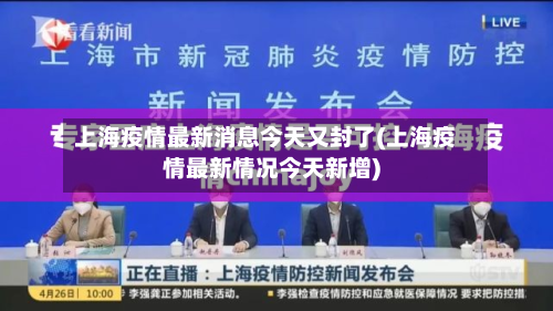 上海疫情最新消息今天又封了(上海疫情最新情况今天新增)-第2张图片