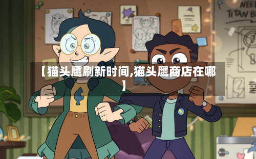 【猫头鹰刷新时间,猫头鹰商店在哪】