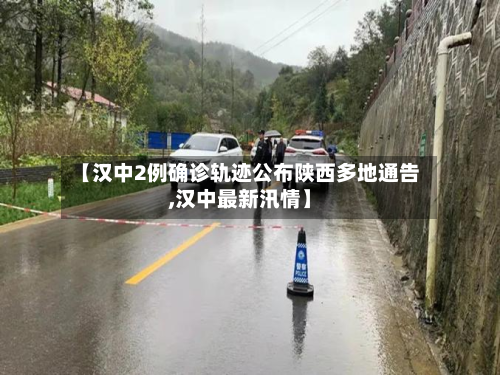 【汉中2例确诊轨迹公布陕西多地通告,汉中最新汛情】