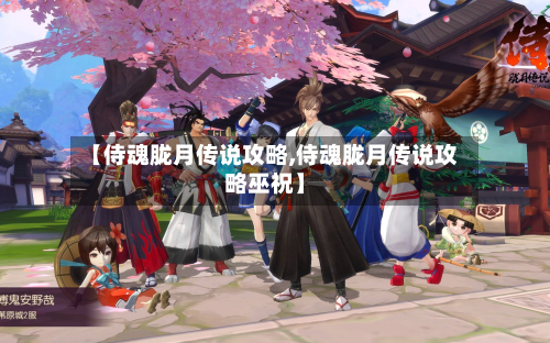 【侍魂胧月传说攻略,侍魂胧月传说攻略巫祝】-第2张图片