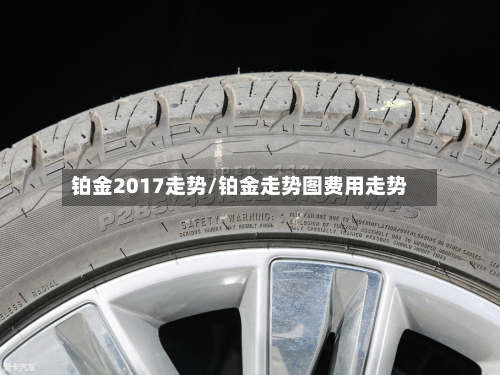 铂金2017走势/铂金走势图费用走势