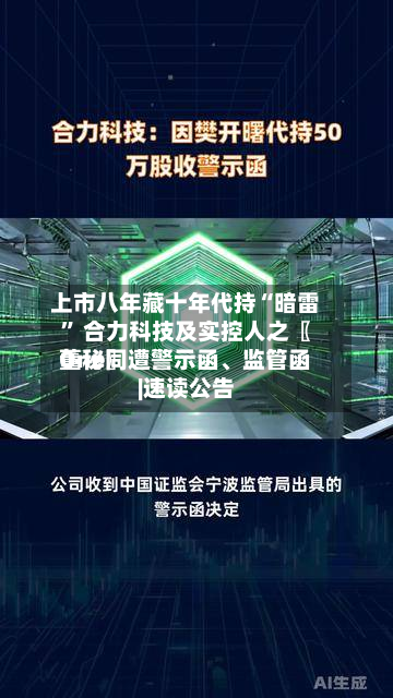 上市八年藏十年代持“暗雷” 合力科技及实控人之〖One〗、董秘同遭警示函、监管函|速读公告