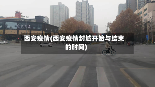 西安疫情(西安疫情封城开始与结束的时间)-第2张图片
